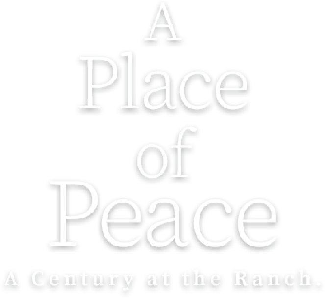 A Place of Peace: A Century at the Ranch A Place of Peace: A Century at the Ranch