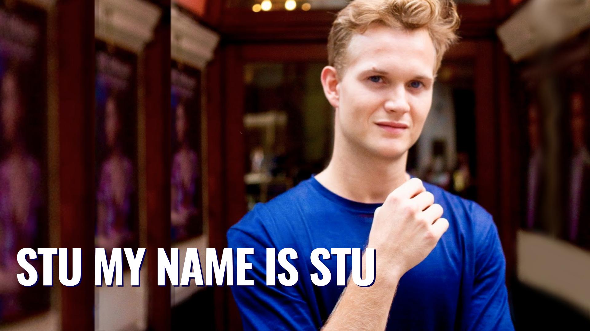 STU, MY NAME IS STU STU, MY NAME IS STU
