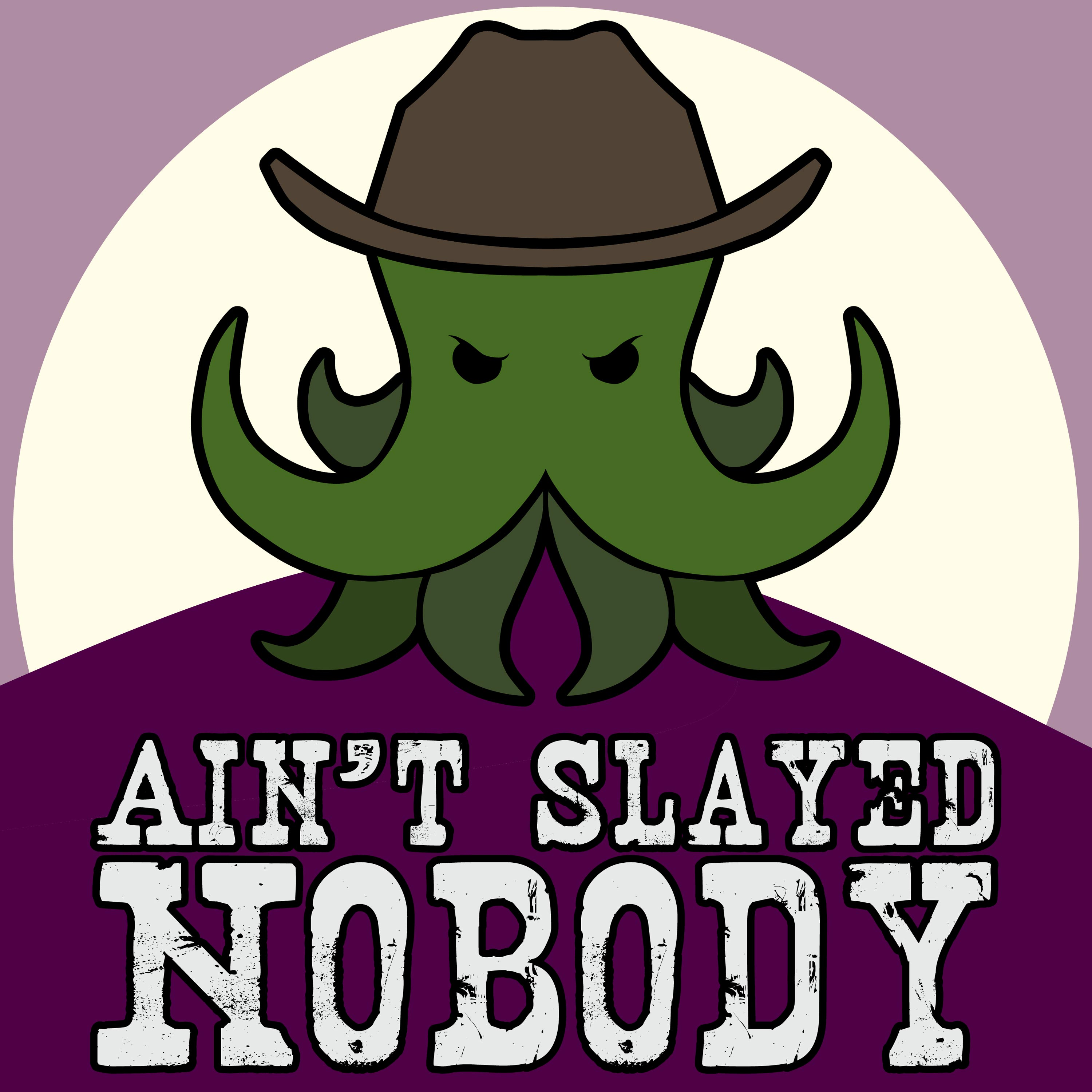 Ain't Slayed Nobody Ain't Slayed Nobody